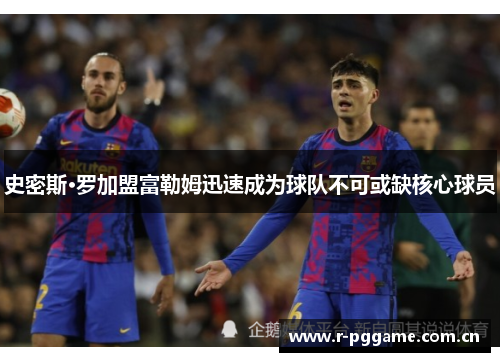 史密斯·罗加盟富勒姆迅速成为球队不可或缺核心球员